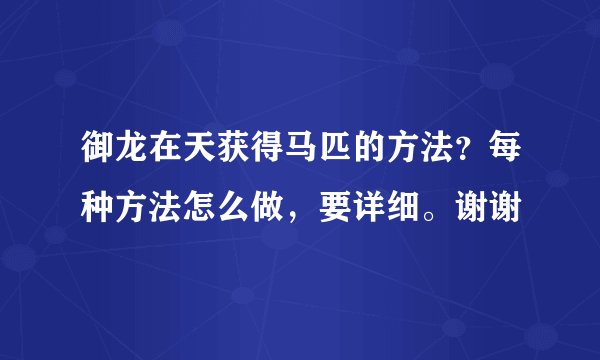 御龙在天获得马匹的方法?每种方法怎么做,要详细。谢谢
