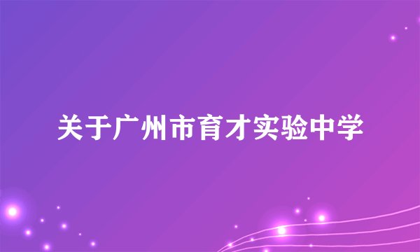 关于广州市育才实验中学
