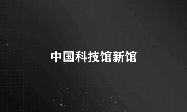 中国科技馆新馆