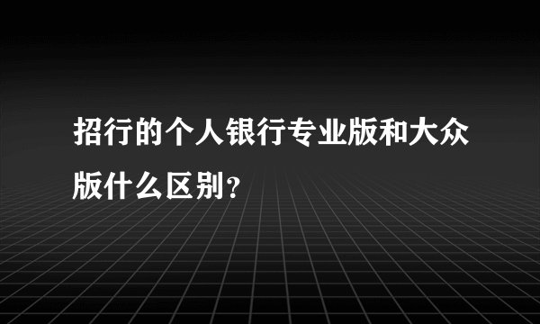招行的个人银行专业版和大众版什么区别？