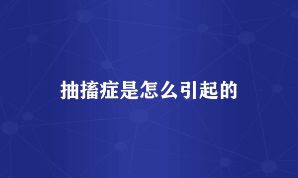 抽搐症是怎么引起的