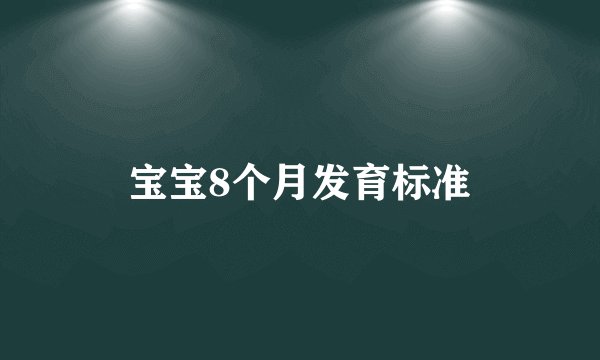 宝宝8个月发育标准