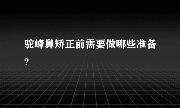 驼峰鼻矫正前需要做哪些准备?