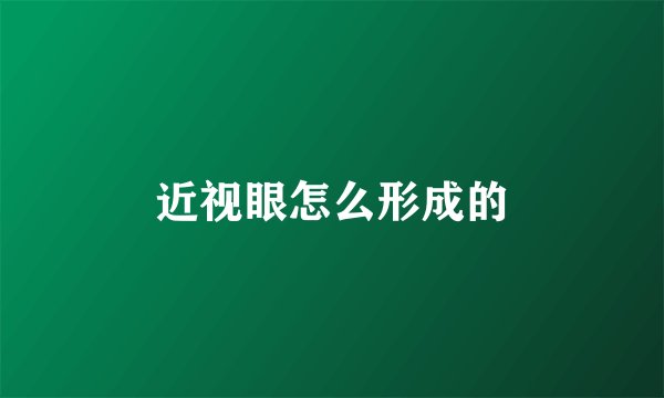近视眼怎么形成的