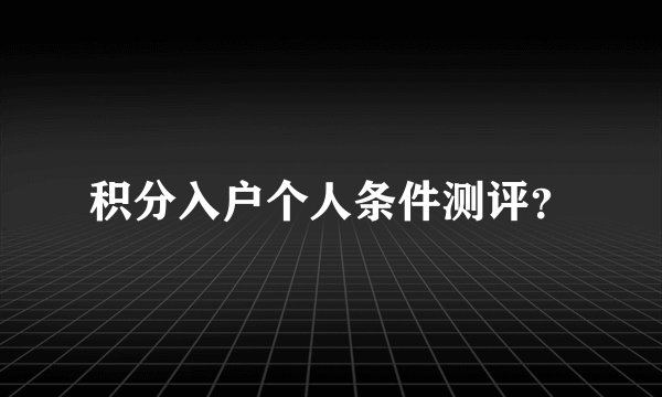 积分入户个人条件测评？