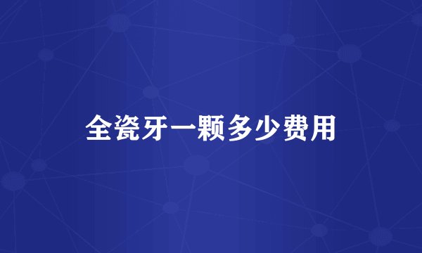 全瓷牙一颗多少费用