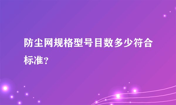 防尘网规格型号目数多少符合标准？