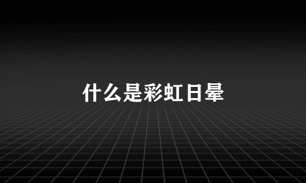 什么是彩虹日晕
