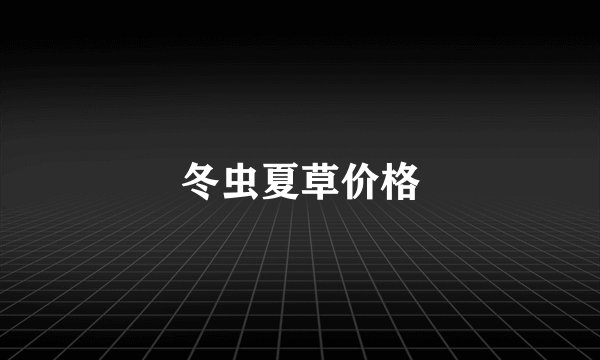 冬虫夏草价格
