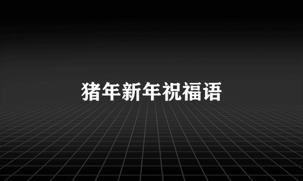 猪年新年祝福语