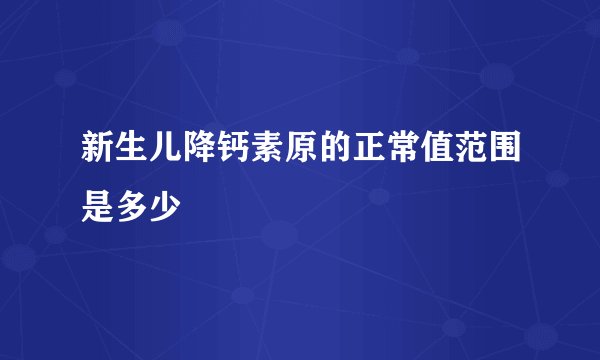 新生儿降钙素原的正常值范围是多少