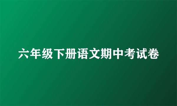 六年级下册语文期中考试卷