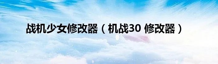 战机少女修改器（机战30 修改器）