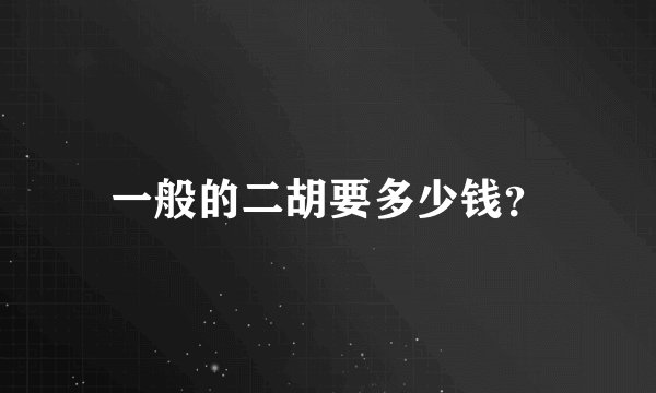 一般的二胡要多少钱？