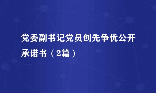 党委副书记党员创先争优公开承诺书(2篇)