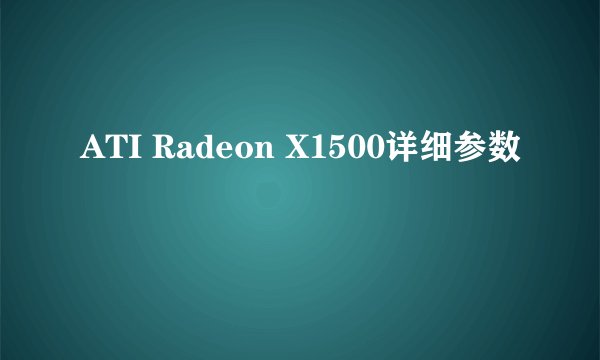 ATI Radeon X1500详细参数
