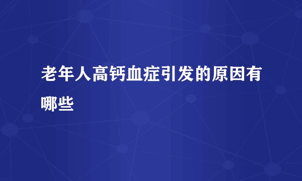 老年人高钙血症引发的原因有哪些