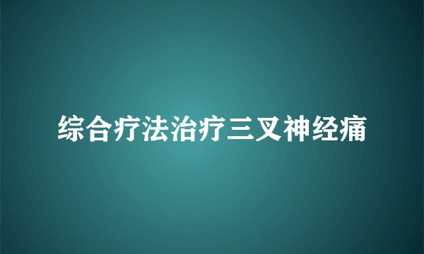综合疗法治疗三叉神经痛