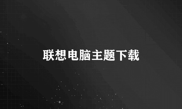 联想电脑主题下载