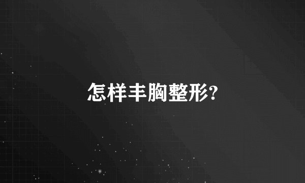 怎样丰胸整形?
