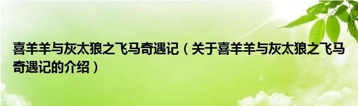 喜羊羊与灰太狼之飞马奇遇记（关于喜羊羊与灰太狼之飞马奇遇记的介绍）