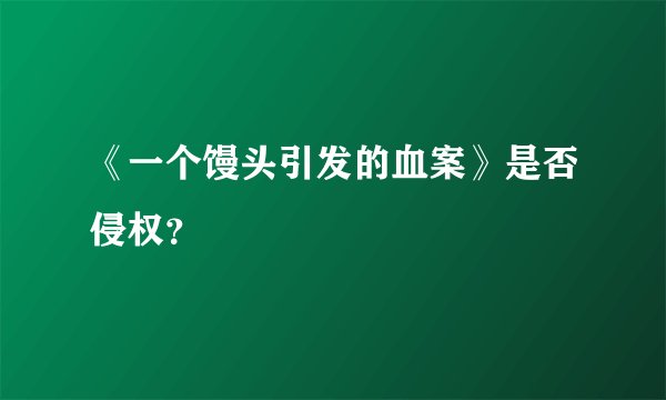 《一个馒头引发的血案》是否侵权？