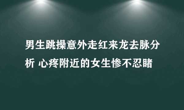 男生跳操意外走红来龙去脉分析 心疼附近的女生惨不忍睹