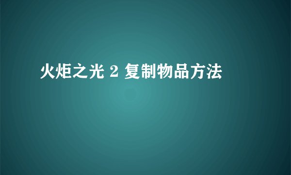 火炬之光 2 复制物品方法