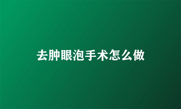 去肿眼泡手术怎么做