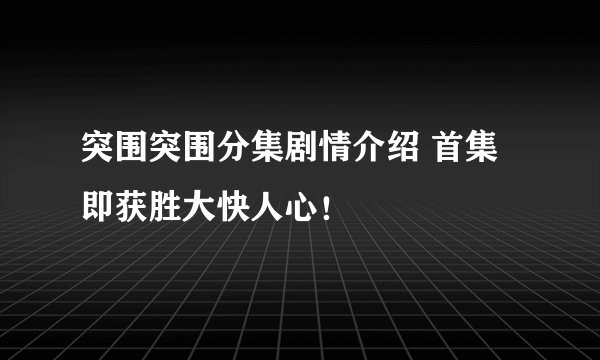 突围突围分集剧情介绍 首集即获胜大快人心！