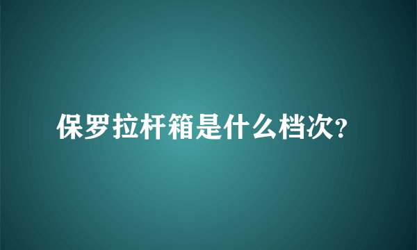 保罗拉杆箱是什么档次？