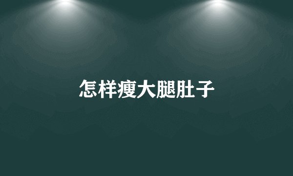 怎样瘦大腿肚子
