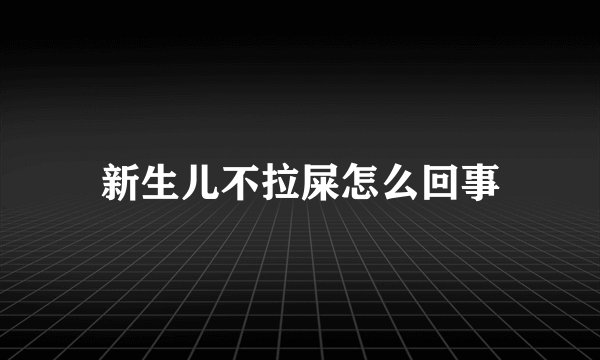 新生儿不拉屎怎么回事