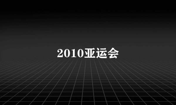 2010亚运会