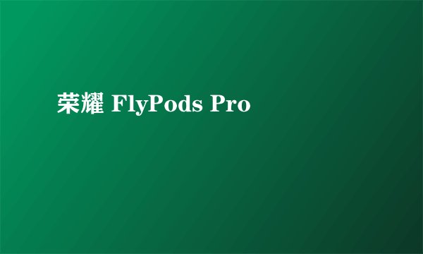 荣耀 FlyPods Pro