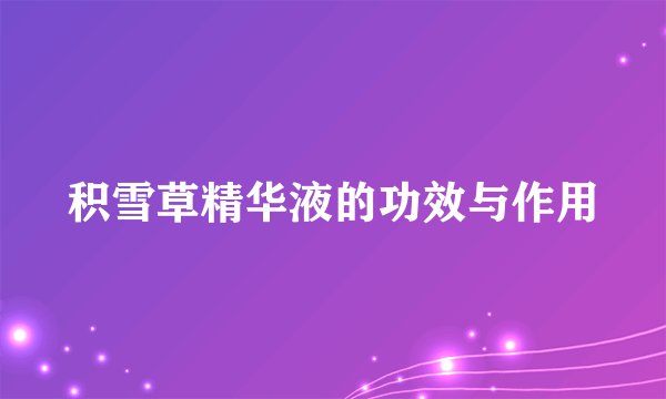 积雪草精华液的功效与作用