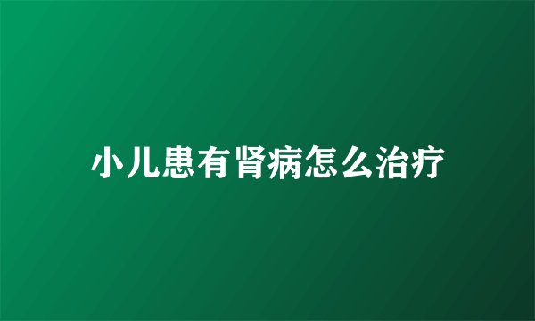 小儿患有肾病怎么治疗