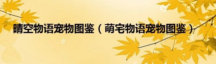 晴空物语宠物图鉴（萌宅物语宠物图鉴）
