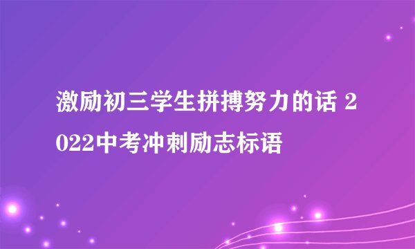 激励初三学生拼搏努力的话 2022中考冲刺励志标语