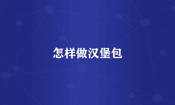 怎样做汉堡包