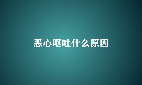 恶心呕吐什么原因