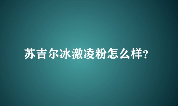 苏吉尔冰激凌粉怎么样？