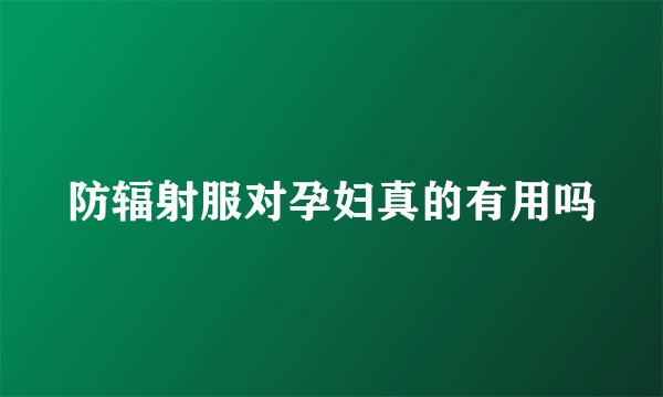 防辐射服对孕妇真的有用吗