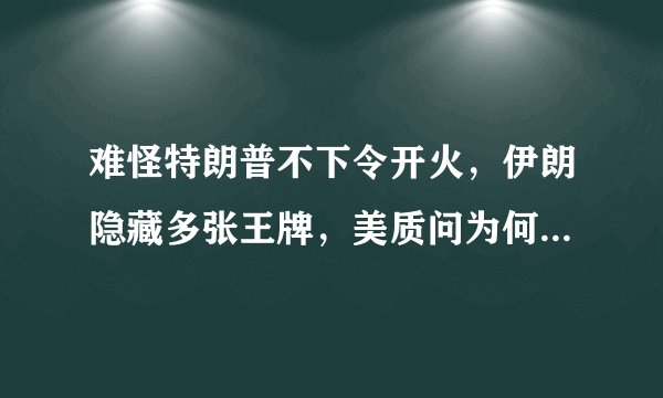 难怪特朗普不下令开火，伊朗隐藏多张王牌，美质问为何此前不公开？