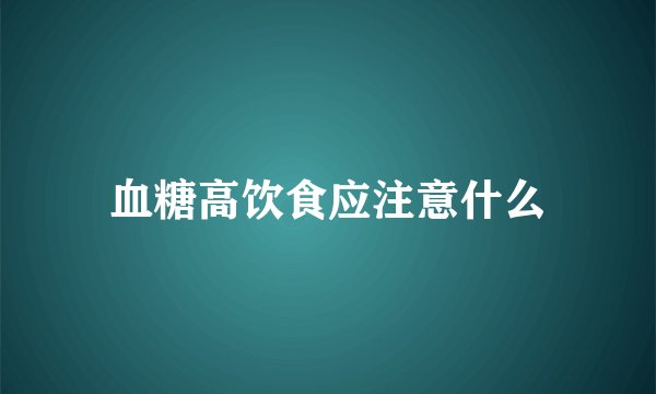 血糖高饮食应注意什么