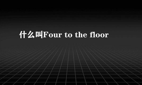 什么叫Four to the floor