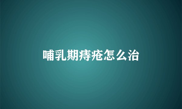 哺乳期痔疮怎么治