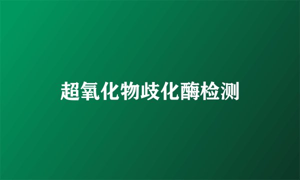 超氧化物歧化酶检测