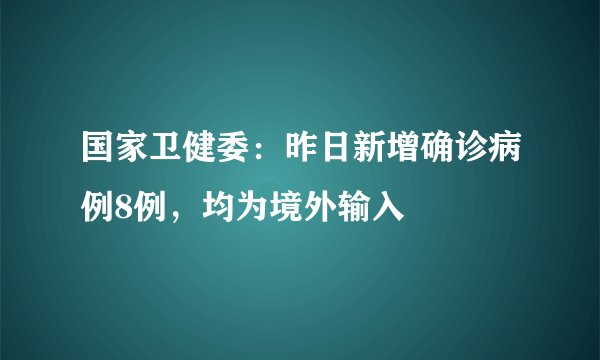 国家卫健委：昨日新增确诊病例8例，均为境外输入