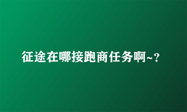 征途在哪接跑商任务啊~?